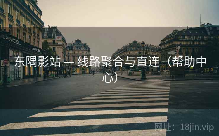 东隅影站 — 线路聚合与直连（帮助中心）