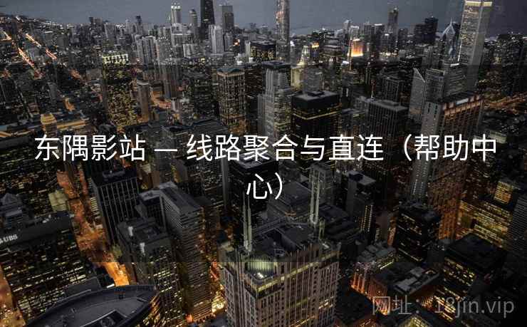 东隅影站 — 线路聚合与直连（帮助中心）