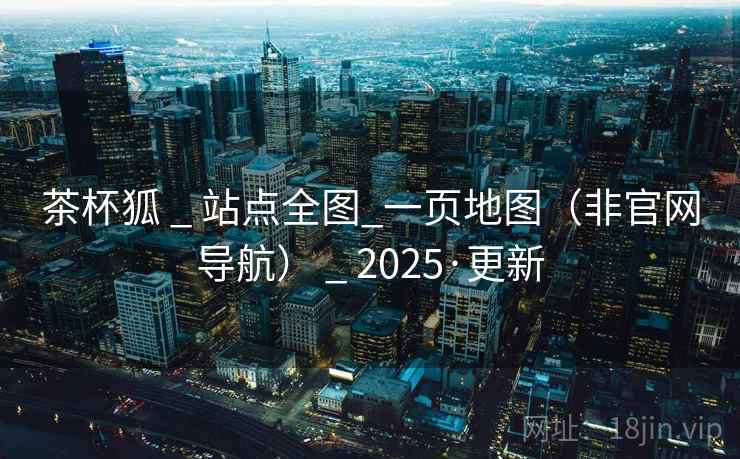 茶杯狐 _ 站点全图_一页地图(非官网导航) _ 2025·更新