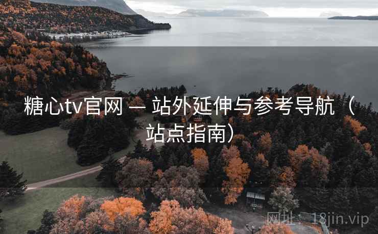 糖心tv官网 — 站外延伸与参考导航(站点指南)