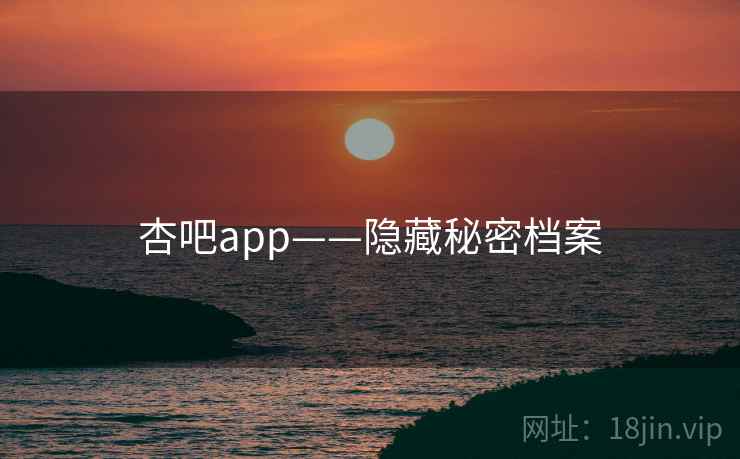 杏吧app——隐藏秘密档案