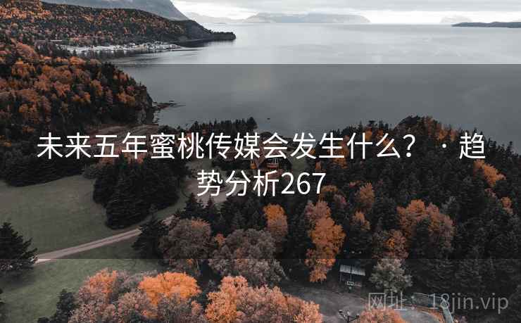 未来五年蜜桃传媒会发生什么? · 趋势分析267