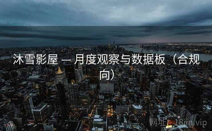 沐雪影屋 — 月度观察与数据板(合规向) 沐雪影屋 — 月度观察与数据板(合规向)