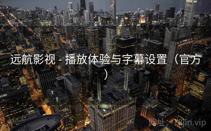 远航影视 - 播放体验与字幕设置(官方) 远航影视 - 播放体验与字幕设置(官方)
