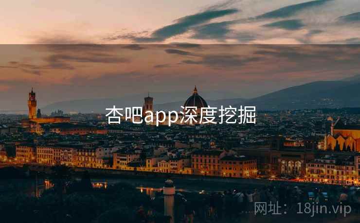 杏吧app深度挖掘 杏吧app深度挖掘